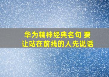 华为精神经典名句 要让站在前线的人先说话